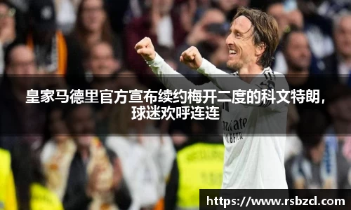 皇家马德里官方宣布续约梅开二度的科文特朗，球迷欢呼连连